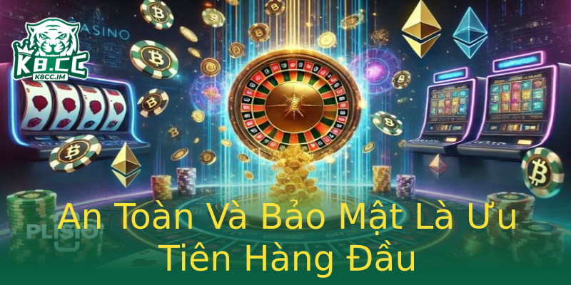 An Toàn Và Bảo Mật Là Ưu Tiên Hàng Đầu An Toàn Và Bảo Mật Là Ưu Tiên Hàng Đầu