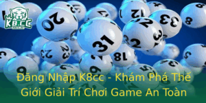 Ang Nhap K8Cc Kham Pha The Gioi Giai Tri Choi Game An Toan