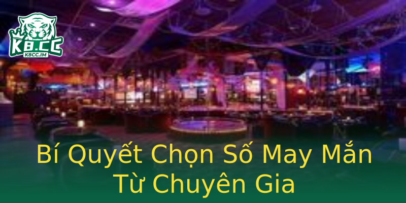Bí Quyết Chọn Số May Mắn Từ Chuyên Gia Bí Quyết Chọn Số May Mắn Từ Chuyên Gia