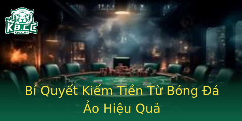Bí Quyết Kiếm Tiền Từ Bóng Đá Ảo Hiệu Quả Bí Quyết Kiếm Tiền Từ Bóng Đá Ảo Hiệu Quả