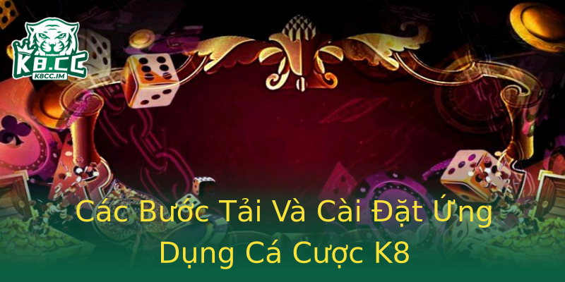 Các Bước Tải Và Cài Đặt Ứng Dụng Cá Cược K8 Các Bước Tải Và Cài Đặt Ứng Dụng Cá Cược K8