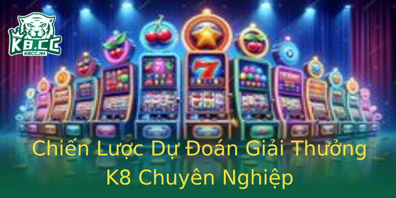 Chiến Lược Dự Đoán Giải Thưởng K8 Chuyên Nghiệp Chiến Lược Dự Đoán Giải Thưởng K8 Chuyên Nghiệp