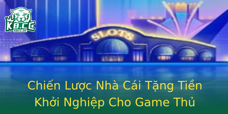 Chiến Lược Nhà Cái Tặng Tiền Khởi Nghiệp Cho Game Thủ Chiến Lược Nhà Cái Tặng Tiền Khởi Nghiệp Cho Game Thủ