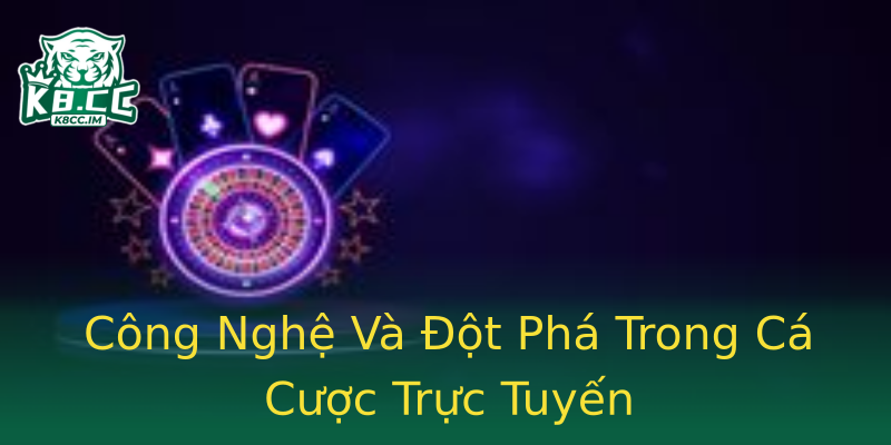 Công Nghệ Và Đột Phá Trong Cá Cược Trực Tuyến Công Nghệ Và Đột Phá Trong Cá Cược Trực Tuyến