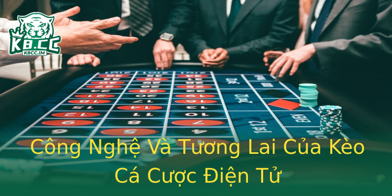 Công Nghệ Và Tương Lai Của Kèo Cá Cược Điện Tử Công Nghệ Và Tương Lai Của Kèo Cá Cược Điện Tử