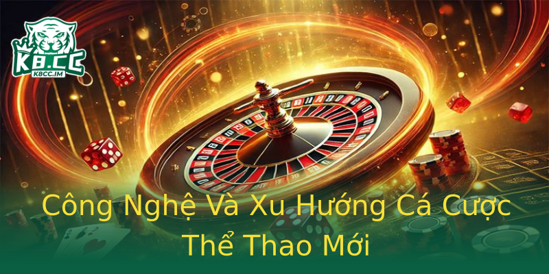 Công Nghệ Và Xu Hướng Cá Cược Thể Thao Mới Công Nghệ Và Xu Hướng Cá Cược Thể Thao Mới