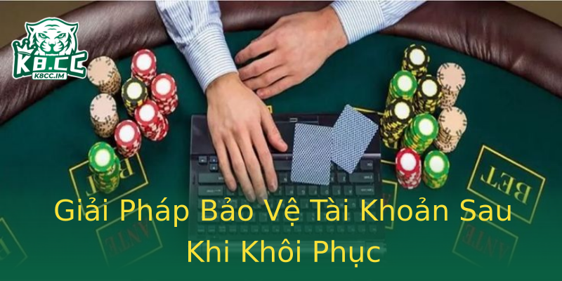 Giải Pháp Bảo Vệ Tài Khoản Sau Khi Khôi Phục Giải Pháp Bảo Vệ Tài Khoản Sau Khi Khôi Phục