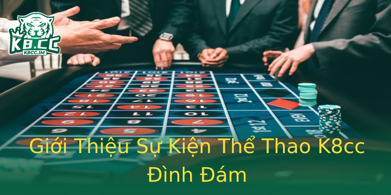 Giới Thiệu Sự Kiện Thể Thao K8cc Đình Đám Giới Thiệu Sự Kiện Thể Thao K8cc Đình Đám