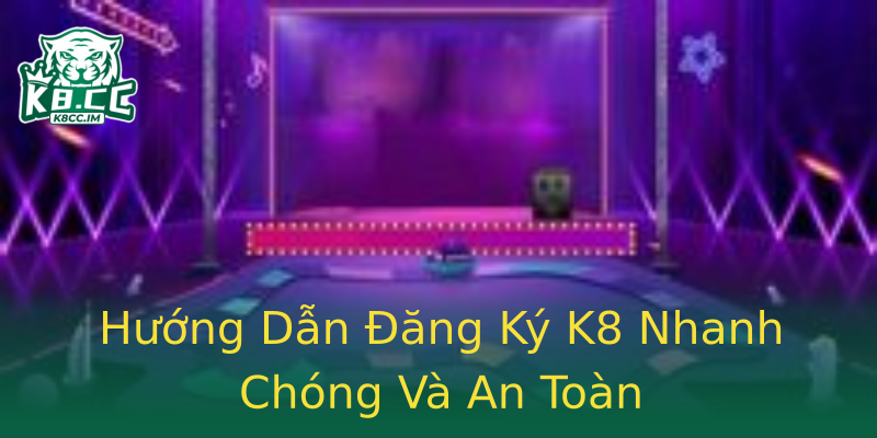 Hướng Dẫn Đăng Ký K8 Nhanh Chóng Và An Toàn Hướng Dẫn Đăng Ký K8 Nhanh Chóng Và An Toàn