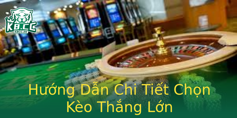 Hướng Dẫn Chi Tiết Chọn Kèo Thắng Lớn Hướng Dẫn Chi Tiết Chọn Kèo Thắng Lớn