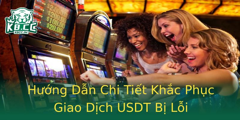 Hướng Dẫn Chi Tiết Khắc Phục Giao Dịch USDT Bị Lỗi Hướng Dẫn Chi Tiết Khắc Phục Giao Dịch USDT Bị Lỗi