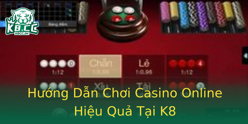 Hướng Dẫn Chơi Casino Online Hiệu Quả Tại K8 Hướng Dẫn Chơi Casino Online Hiệu Quả Tại K8