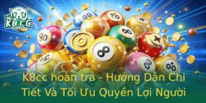 K8Cc Hoan Tra Huong Dan Chi Tiet Va Toi Uu Quyen Loi Nguoi Choi Ca Cuoc