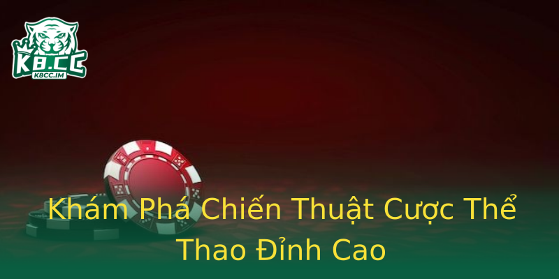 Khám Phá Chiến Thuật Cược Thể Thao Đỉnh Cao Khám Phá Chiến Thuật Cược Thể Thao Đỉnh Cao