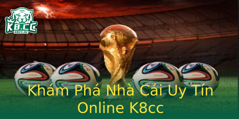 Khám Phá Nhà Cái Uy Tín Online K8cc Khám Phá Nhà Cái Uy Tín Online K8cc