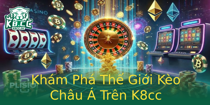 Khám Phá Thế Giới Kèo Châu Á Trên K8cc Khám Phá Thế Giới Kèo Châu Á Trên K8cc
