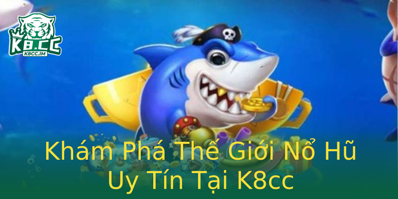Khám Phá Thế Giới Nổ Hũ Uy Tín Tại K8cc Khám Phá Thế Giới Nổ Hũ Uy Tín Tại K8cc