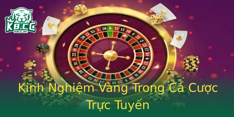Kinh Nghiệm Vàng Trong Cá Cược Trực Tuyến Kinh Nghiệm Vàng Trong Cá Cược Trực Tuyến