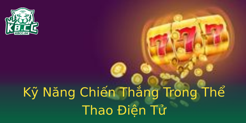 Kỹ Năng Chiến Thắng Trong Thể Thao Điện Tử Kỹ Năng Chiến Thắng Trong Thể Thao Điện Tử