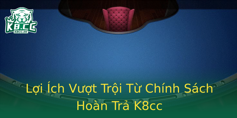 Lợi Ích Vượt Trội Từ Chính Sách Hoàn Trả K8cc Lợi Ích Vượt Trội Từ Chính Sách Hoàn Trả K8cc