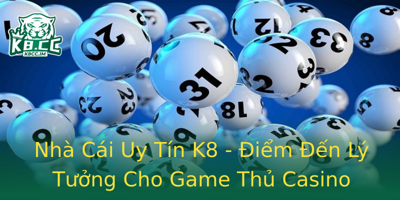 Nhà Cái Uy Tín K8 - Điểm Đến Lý Tưởng Cho Game Thủ Casino Nhà Cái Uy Tín K8 - Điểm Đến Lý Tưởng Cho Game Thủ Casino