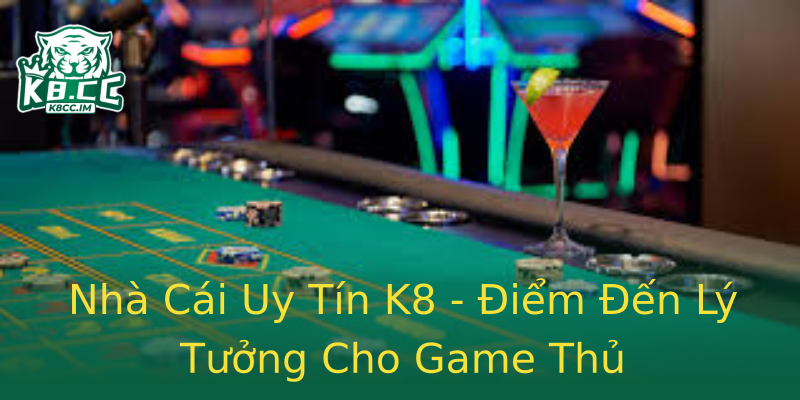 Nhà Cái Uy Tín K8 - Điểm Đến Lý Tưởng Cho Game Thủ Nhà Cái Uy Tín K8 - Điểm Đến Lý Tưởng Cho Game Thủ