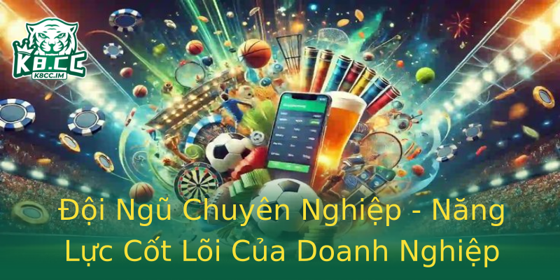 Đội Ngũ Chuyên Nghiệp - Năng Lực Cốt Lõi Của Doanh Nghiệp Đội Ngũ Chuyên Nghiệp - Năng Lực Cốt Lõi Của Doanh Nghiệp