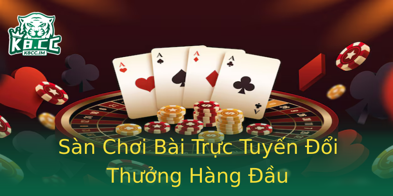 Sàn Chơi Bài Trực Tuyến Đổi Thưởng Hàng Đầu Sàn Chơi Bài Trực Tuyến Đổi Thưởng Hàng Đầu