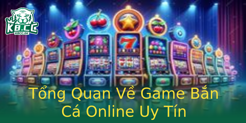 Tổng Quan Về Game Bắn Cá Online Uy Tín Tổng Quan Về Game Bắn Cá Online Uy Tín