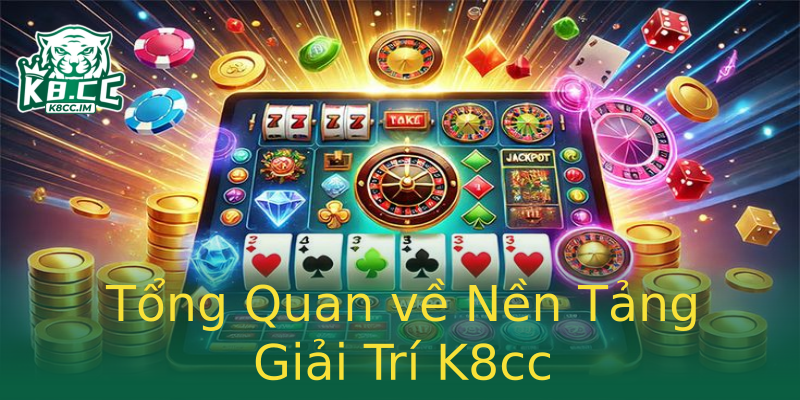 Tổng Quan về Nền Tảng Giải Trí K8cc Tổng Quan về Nền Tảng Giải Trí K8cc